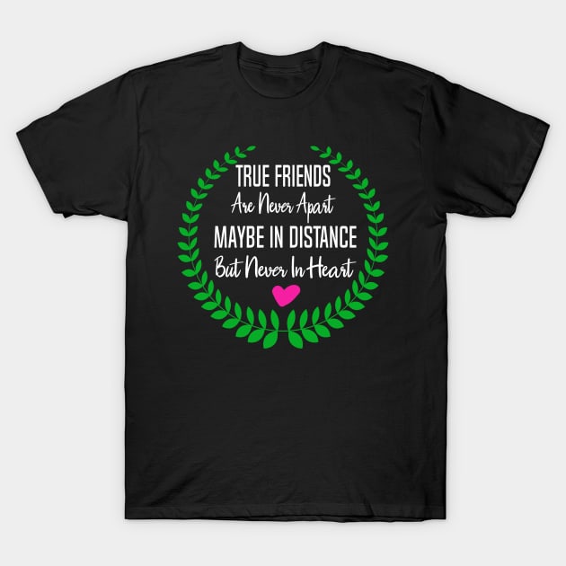 Friends Gift True Friends are Never Apart Maybe In Distance But Never in Heart T-Shirt by StacysCellar